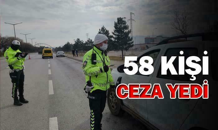 YASAĞI İHLAL EDEN 58 KİŞİ CEZA YEDİ