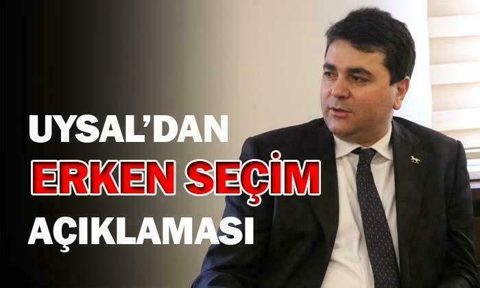 UYSAL’DAN ERKEN SEÇİM YORUMU