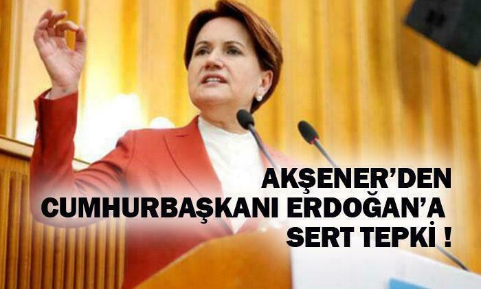 Akşener’den Erdoğan’a Tepki