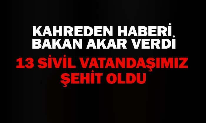 13 sivil vatandaşımız şehit edildi