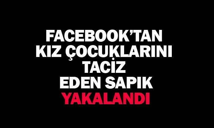 Facebook sapığı yakalandı