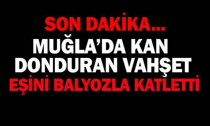 Muğla’da kadın cinayeti: Eşini balyozla öldürdü