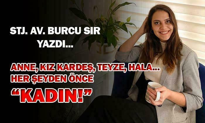 ANNE, KIZ KARDEŞ, TEYZE, HALA AMA HER ŞEYDEN ÖNCE KADIN!