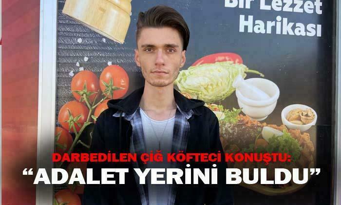 Darbedilen çiğ köfteci konuştu: “Adalet yerini buldu”