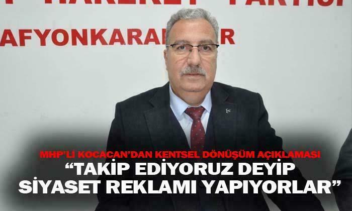 MHP Afyonkarahisar İl Başkanı Mehmet Kocacan: “Takip ediyoruz deyip siyaset reklamı yapıyorlar”