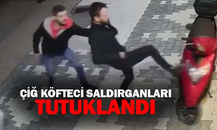 Çiğ köfteci saldırganları tutuklandı