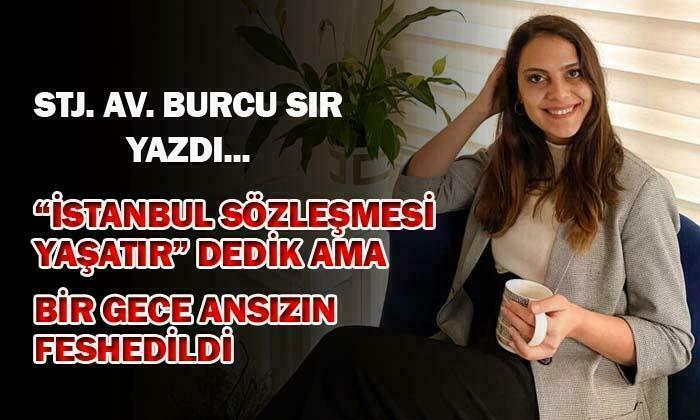 “İstanbul Sözleşmesi yaşatır” dedik ama bir gece ansızın feshedildi