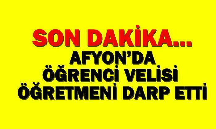 Afyon’da öğrenci velisi öğretmeni darp etti