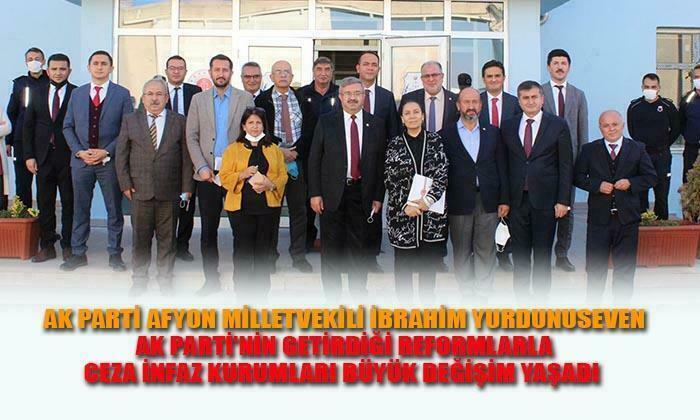 AK Parti Afyon Milletvekili İbrahim Yurdunuseven: “AK Parti’nin getirdiği reformlarla ceza infaz kurumları büyük değişim yaşadı”