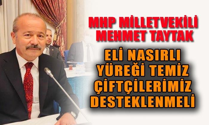 MHP Afyon Milletvekili Mehmet Taytak: “Taytak, “Bu ülkede tarım yapan eli nasırlı yüreği temiz çiftçilerimiz desteklenmeli”