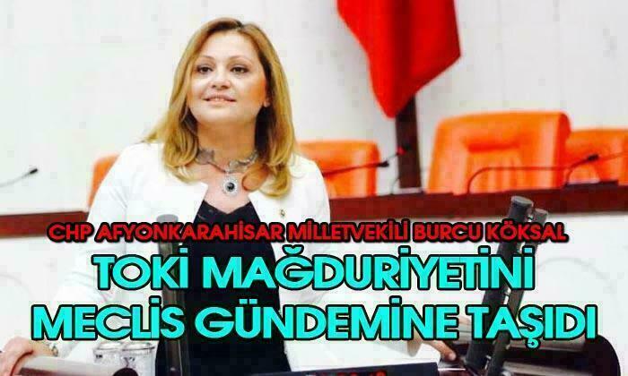 CHP Afyonkarahisar Milletvekili Burcu Köksal, Afyon’daki TOKİ mağduriyetini Meclis gündemine taşıdı