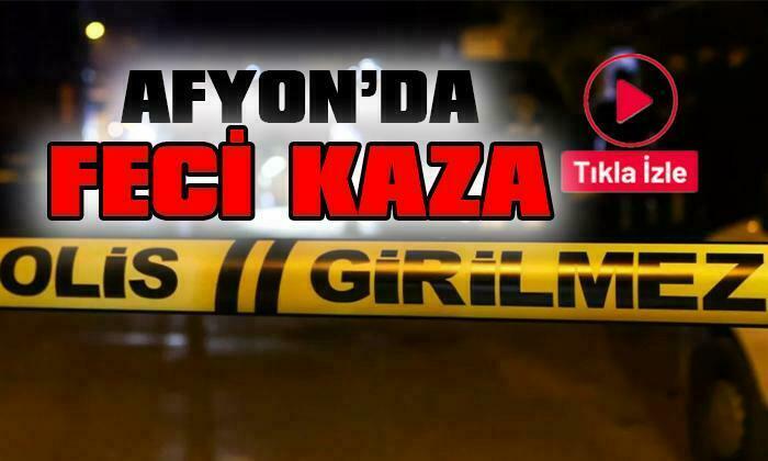 Afyon’da Feci Kaza
