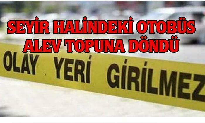 Seyir Halindeki Otobüs Alev Topuna Döndü