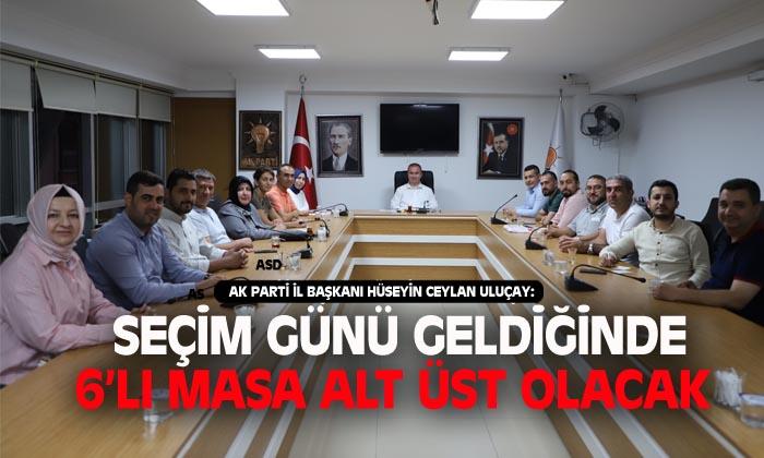 AK Parti Afyonkarahisar İl Başkanı Hüseyin Ceylan Uluçay: “Seçim günü geldiğinde 6’lı masa alt üst olacak”