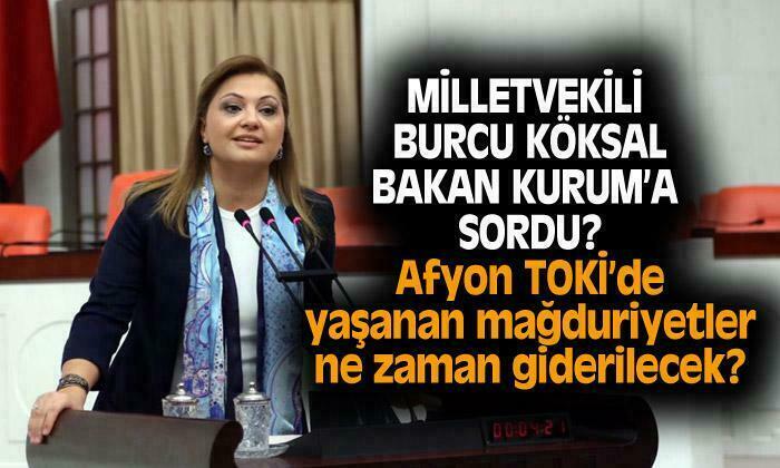 Milletvekili Köksal, Bakan Kurum’a Afyon TOKİ’de yıllardır yaşanan mağduriyetleri sordu