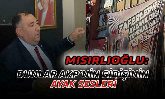 Mısırlıoğlu: “Akp’nin Gidişinin Ayak Sesleri”