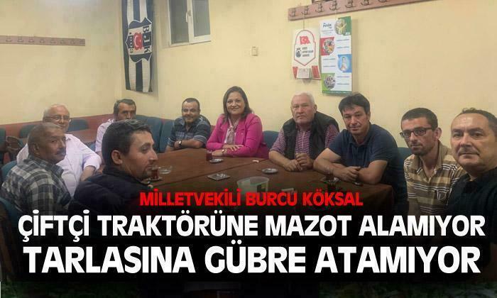 Milletvekili Burcu Köksal: “Çiftçi traktörüne mazot alamıyor, tarlasına gübre atamıyor”