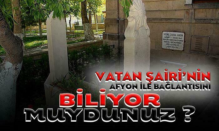 Vatan Şairi’nin Afyon İle Bağlantısını Biliyor Muydunuz ?