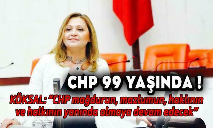 CHP 99 YAŞINDA ! KÖKSAL KUTLAMA MESAJI YAYIMLADI