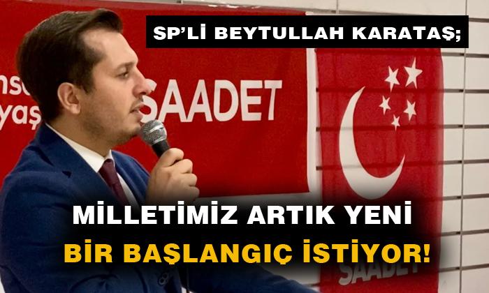KARATAŞ; “MİLLETİMİZ ARTIK YENİ BİR BAŞLANGIÇ İSTİYOR!”