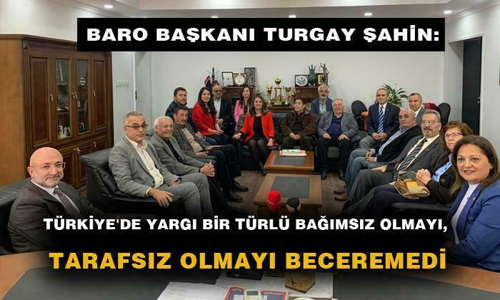 Baro Başkanı Şahin: “Türkiye’de yargı bir türlü bağımsız olmayı, tarafsız olmayı beceremedi”