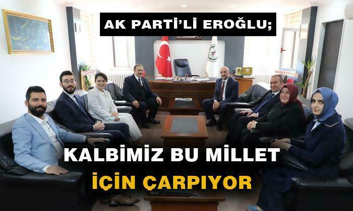 AK PARTİ’Lİ EROĞLU; “KALBİMİZ BU MİLLET İÇİN ÇARPIYOR”