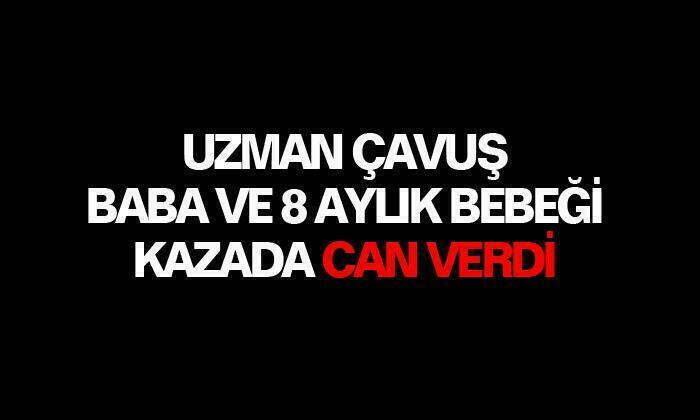 Afyonkarahisarlı Uzman çavuş baba ve bebeği kazada yaşamını yitirdi  
