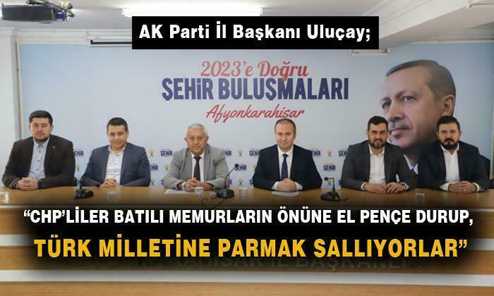 “CHP’LİLER BATILI MEMURLARIN ÖNÜNE EL PENÇE DURUP, TÜRK MİLLETİNE PARMAK SALLIYORLAR”