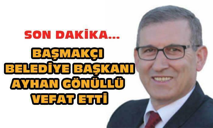Başmakçı Belediye Başkanı Ayhan Gönüllü hayatını kaybetti