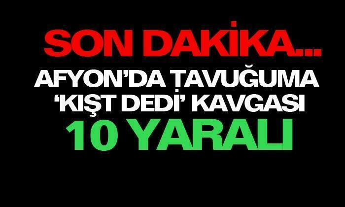 Afyonkarahisar’da ‘Tavuğuma kışt’ dedin kavgası 10 yaralı