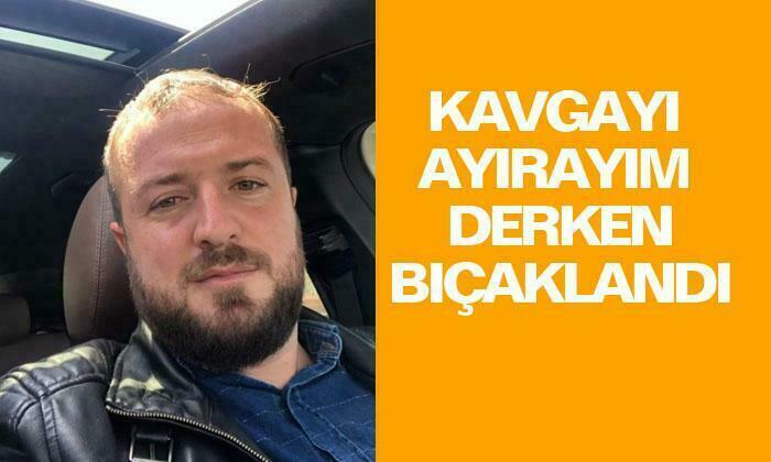 Kavgayı ayırayım derken bıçaklandı
