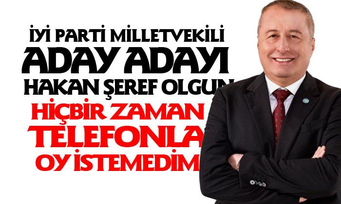 İYİ Parti Afyonkarahisar Milletvekili aday adayı Hakan Şeref Olgun: “Hiçbir zaman telefonlara arayarak oy istemedim”