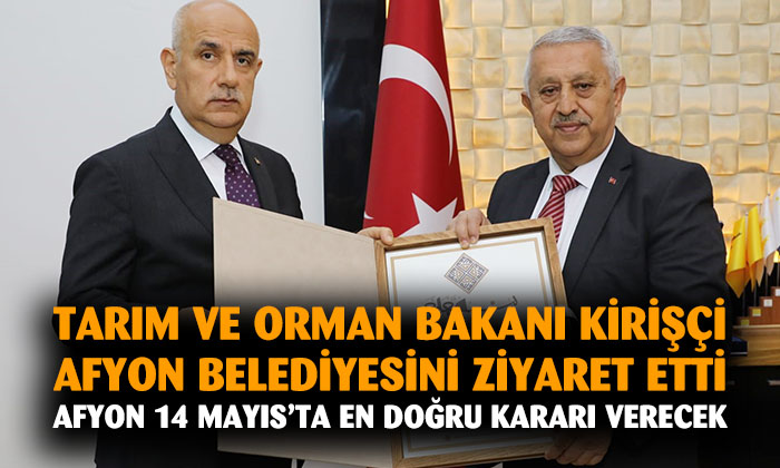 Tarım ve Orman Bakanı Kirişçi Afyon Belediyesi’ni ziyaret etti