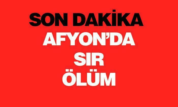 Afyonkarahisar’da sır ölüm