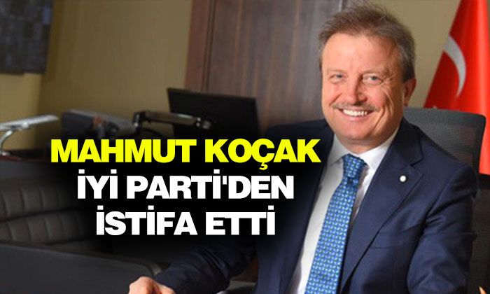 Mahmut Koçak İyi Parti’den istifa etti