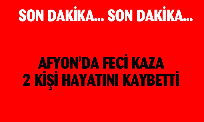 Afyonkarahisar’da kaza 2 kişi hayatını kaybetti
