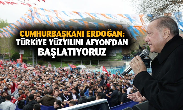 Cumhurbaşkanı Erdoğan, “Türkiye Yüzyıl’ına giden yolu yine Afyon’dan başlatıyoruz”