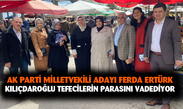 AK PARTİ MİLLETVEKİLİ ADAYI ERTÜRK, KILIÇDAROĞLU’NU YERDEN YERE VURDU