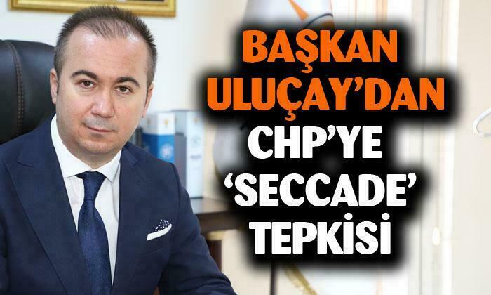 AK Parti Afyonkarahisar İl Başkanı Hüseyin Ceylan Uluçay’dan CHP’ye “Seccade” tepkisi