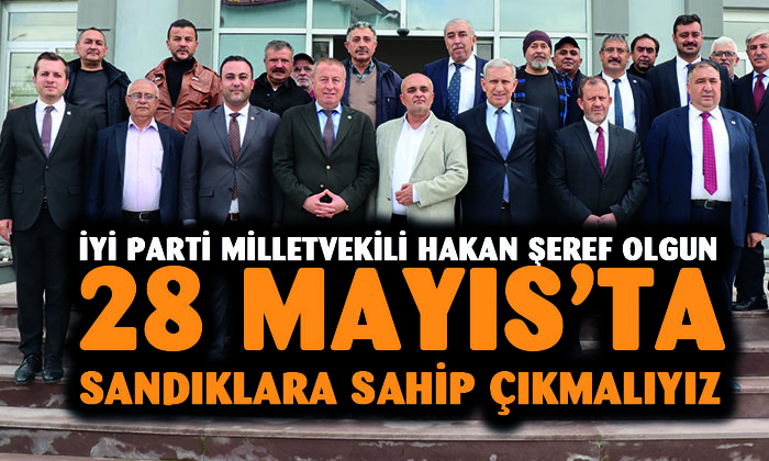 İYİ Parti Afyonkarahisar Milletvekili Hakan Şeref Olgun: “Sandıklara sahip çıkmalıyız”