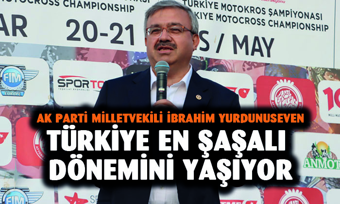 AK Parti Afyonkarahisar Milletvekili İbrahim Yurdunuseven: “Türkiye en şaşalı dönemini yaşıyor”