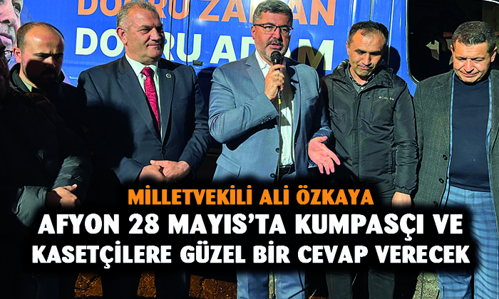 AK Parti Afyonkarahisar Milletvekili Ali Özkaya; “Afyon kumpasçı ve kasetçilere güzel bir cevap verecek”