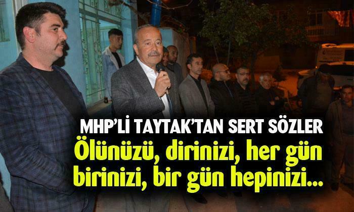 MHP Afyonkarahisar Milletvekili Mehmet Taytak: ““Ölünüzü, dirinizi, her gün birinizi, bir gün hepinizi…”