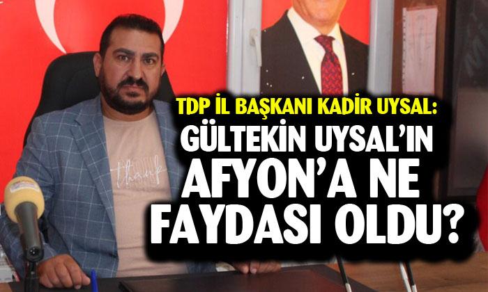 TDP Afyonkarahisar İl Başkanı Kadir Uysal Gültekin Uysal’ın Afyon’a ne faydası oldu?