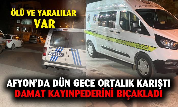 Afyonkarahisar’da ortalık karıştı, damat kayınpederini bıçakladı