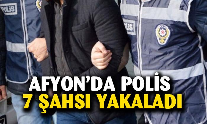 Afyonkarahisar’da polis 7 şahsı yakaladı