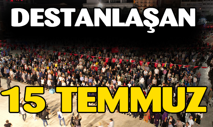MEYDANLARDA 15 TEMMUZ COŞKUSU