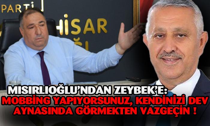 MISIRLIOĞLU ZEYBEK’E SESLENDİ: “KENDİNİZİ DEV AYNASINDA GÖRMEKTEN VAZGEÇİN”