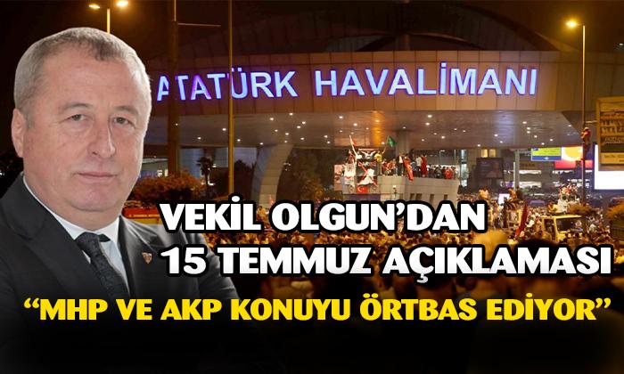 VEKİL OLGUN’DAN 15 TEMMUZ ÇIKIŞI