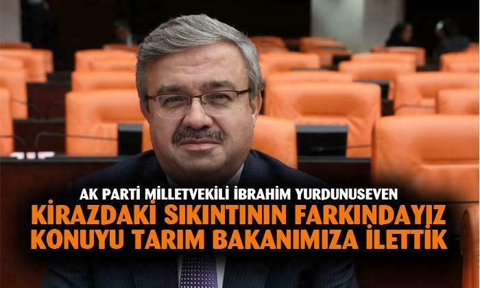 AK Parti Milletvekili, kirazda yaşanan sıkıntıyı tarım bakanımıza ilettik
